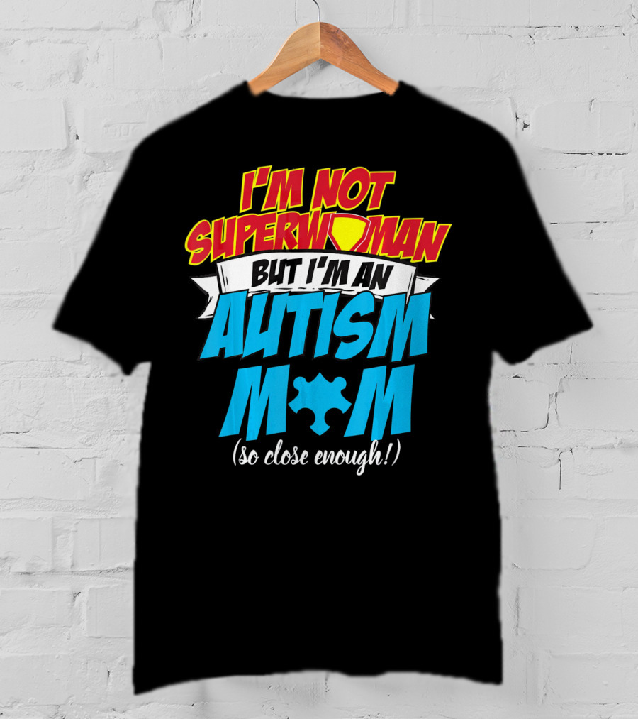 I'm Not Superwoman But I'm An Autism Mom (So Close Enough) T-Shirt