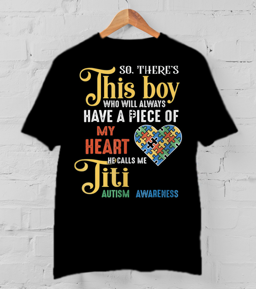 So There's This Boy Who Will Always Have A Piece Of My Heart He Calls Me Titi Autism Awareness T-Shirt