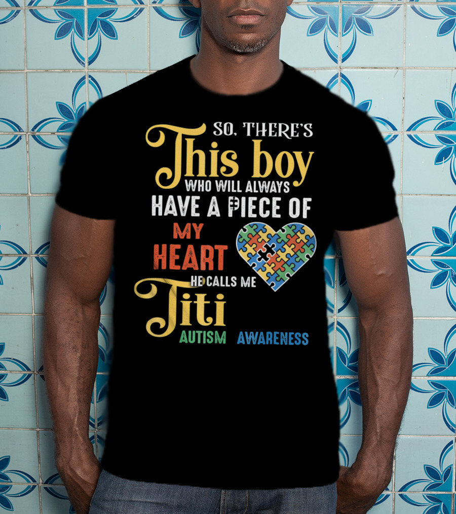 So There's This Boy Who Will Always Have A Piece Of My Heart He Calls Me Titi Autism Awareness T-Shirt