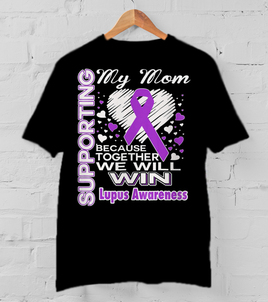 Supporting My Mom Because Together We Will Win Lupus Awareness T-Shirt