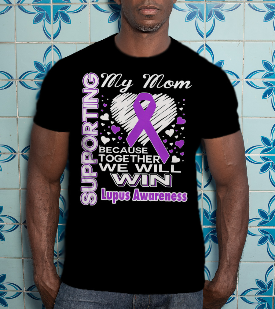 Supporting My Mom Because Together We Will Win Lupus Awareness T-Shirt
