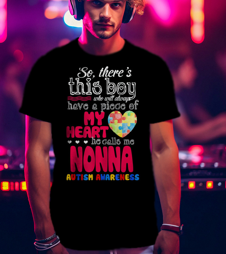 So There's This Boy Who Will Always Have A Piece Of My Heart He Calls Me Nonna Autism Awareness T-Shirt