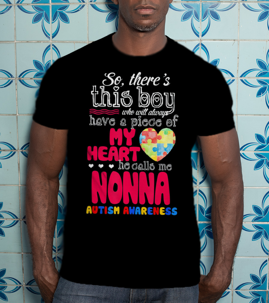 So There's This Boy Who Will Always Have A Piece Of My Heart He Calls Me Nonna Autism Awareness T-Shirt