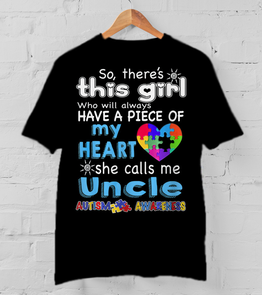 So There’s This Girl Who Will Always Have A Piece Of My Heart She Calls Me Uncle Autism Awareness T-Shirt