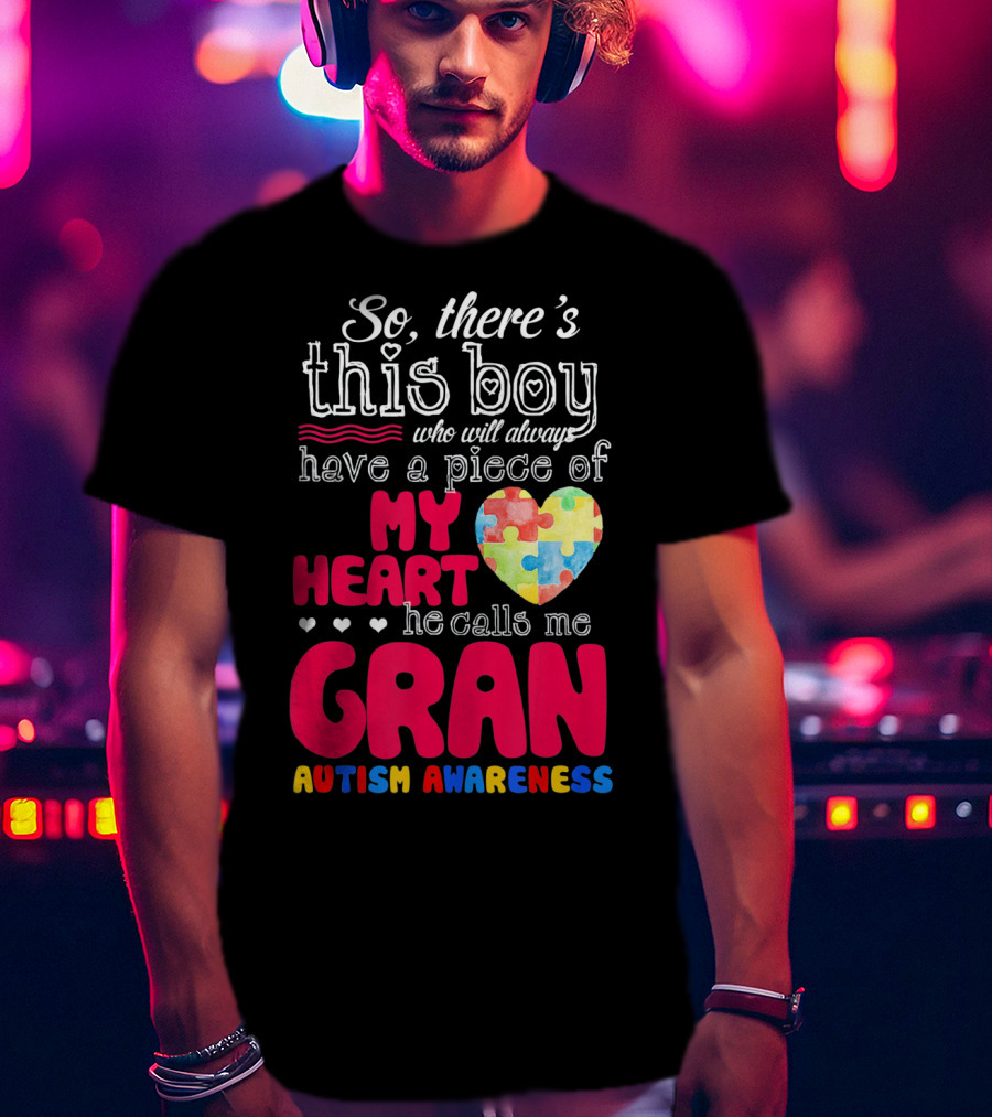 So There's This Boy Who Will Always Have A Piece Of My Heart He Calls Me Gran Autism Awareness T-Shirt