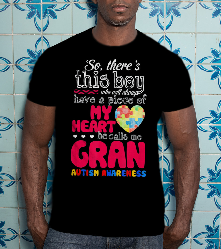 So There's This Boy Who Will Always Have A Piece Of My Heart He Calls Me Gran Autism Awareness T-Shirt