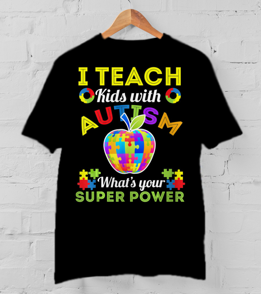 I Teach Kids With Autism What's Your Super Power Autism Awareness T-Shirt