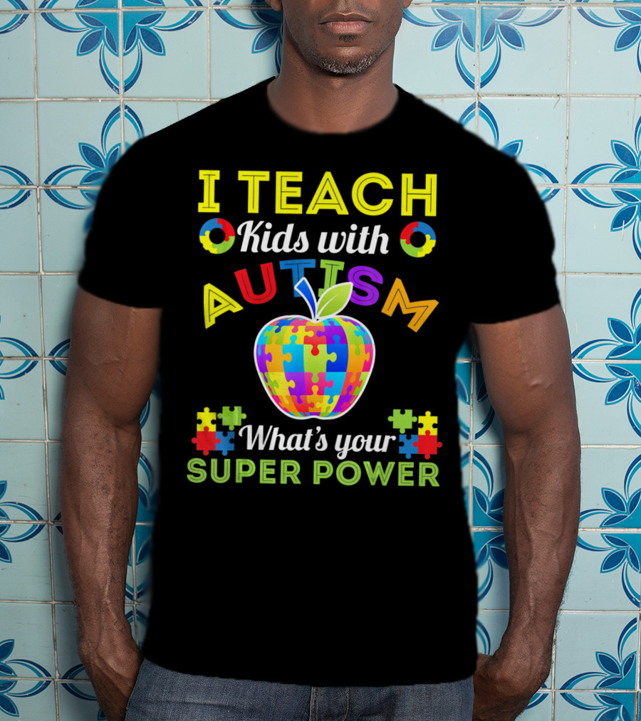 I Teach Kids With Autism What's Your Super Power Autism Awareness T-Shirt
