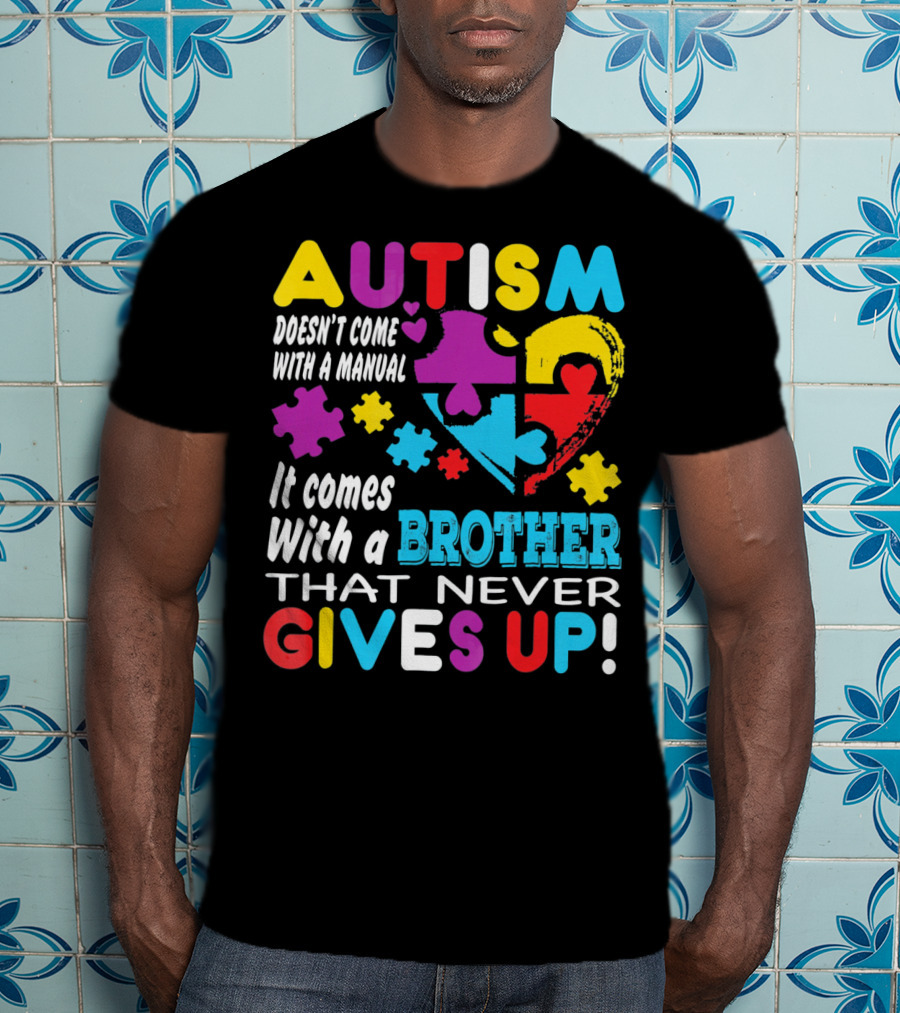 Autism Doesn't Come With A Manual It Comes With A Brother That Never Gives Up T-Shirt