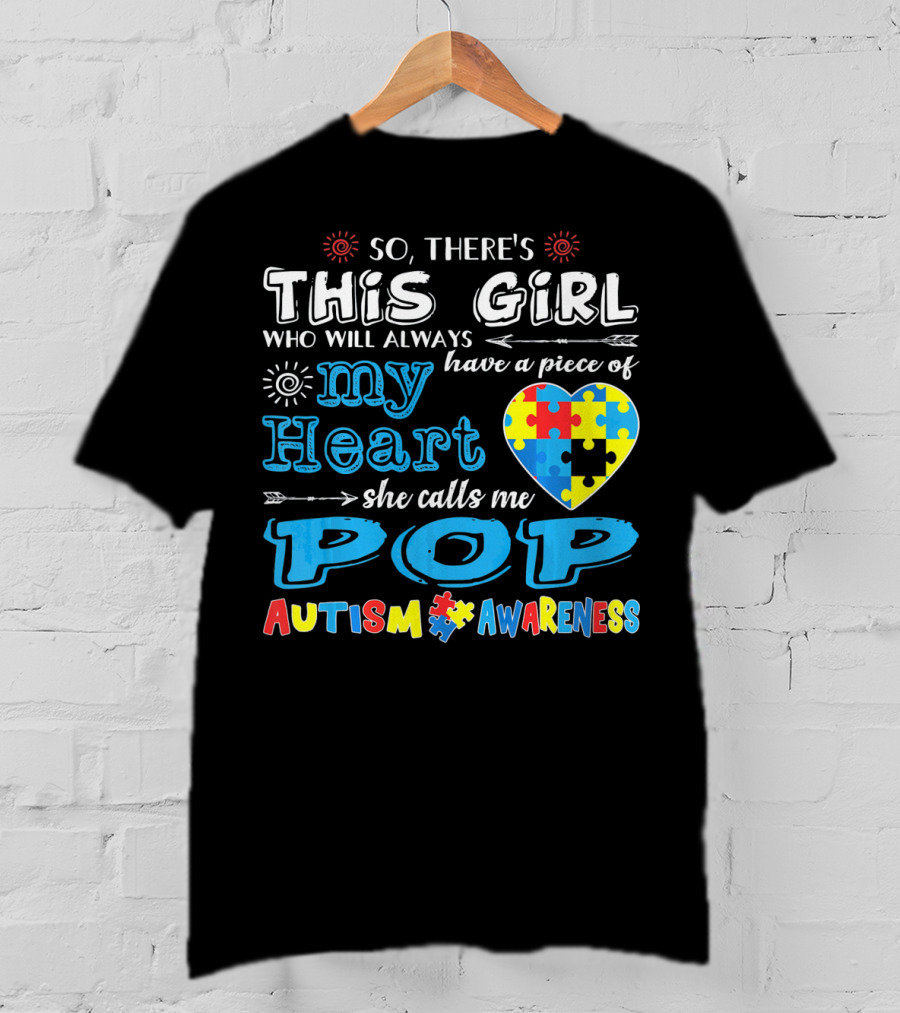 So There's This Girl Who Will Always Have A Piece Of My Heart She Calls Me Pop Autism Awareness T-Shirt