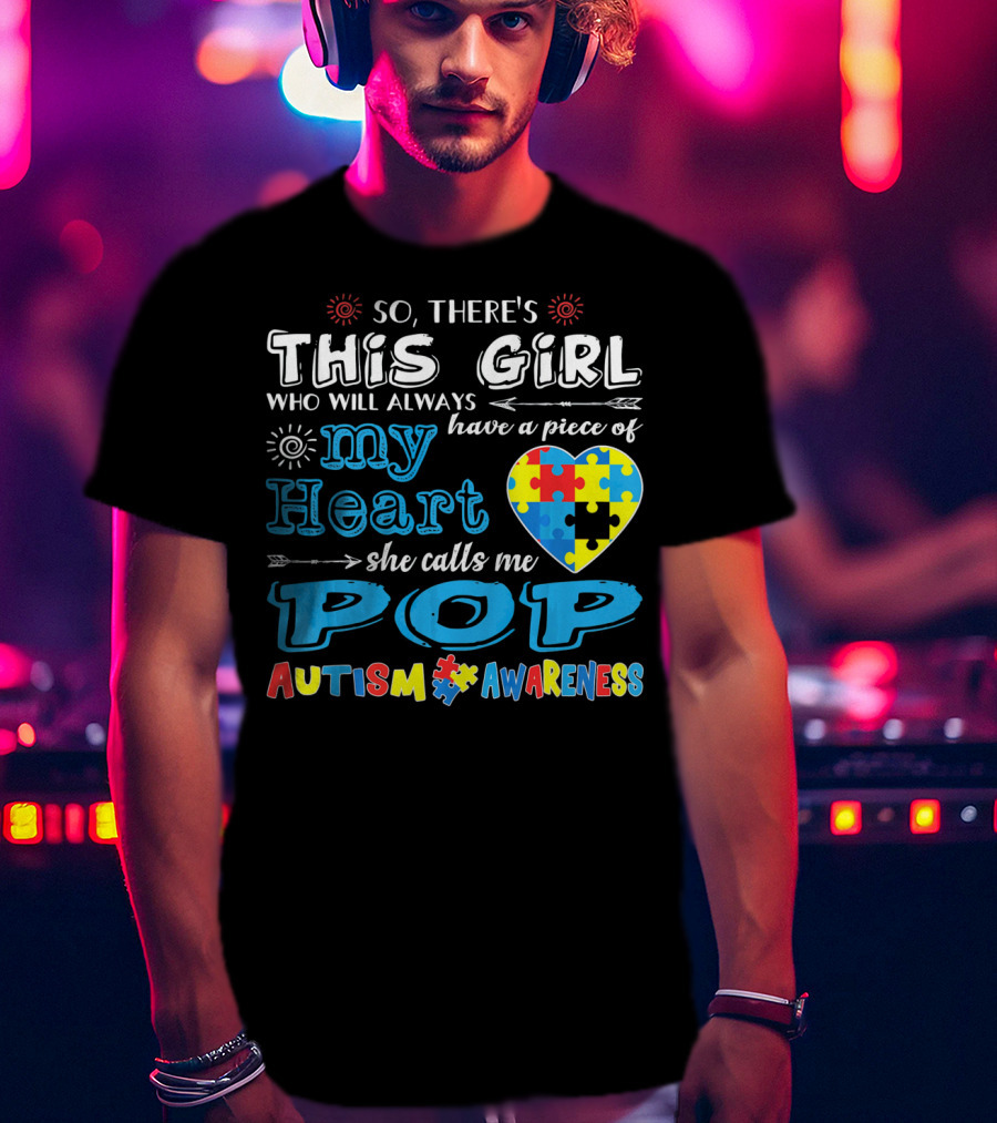 So There's This Girl Who Will Always Have A Piece Of My Heart She Calls Me Pop Autism Awareness T-Shirt