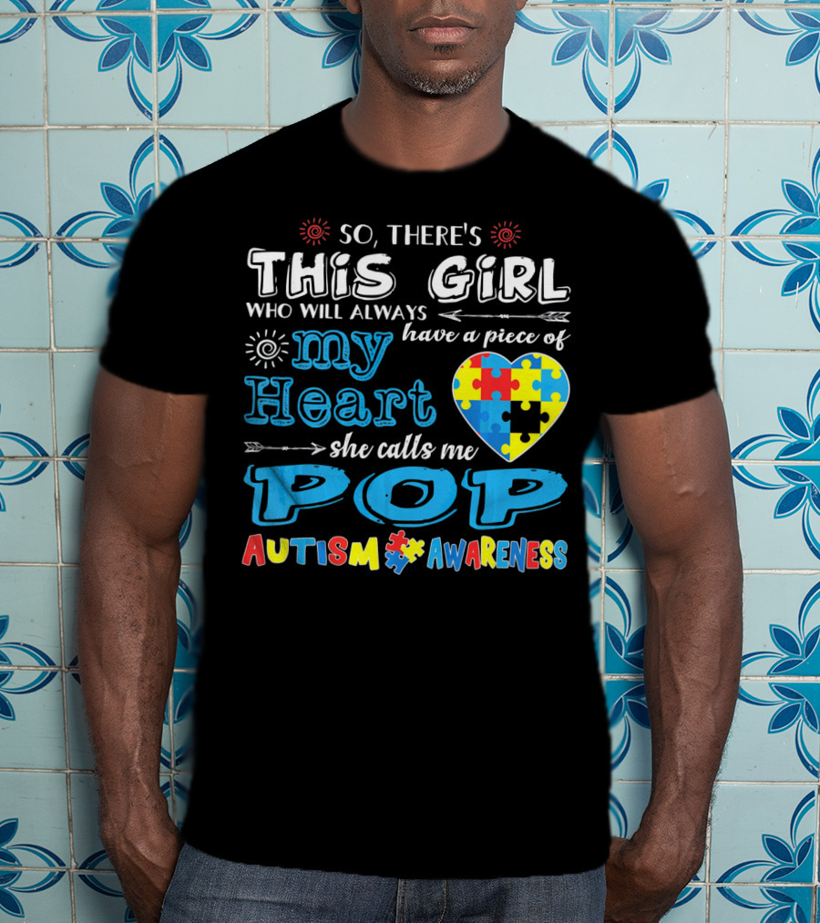 So There's This Girl Who Will Always Have A Piece Of My Heart She Calls Me Pop Autism Awareness T-Shirt