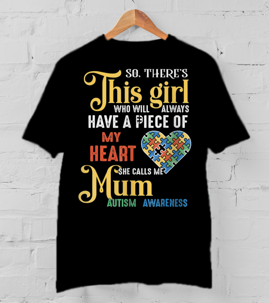 So There's This Girl Who Will Always Have A Piece Of My Heart She Calls Me Mum Autism Awareness T-Shirt