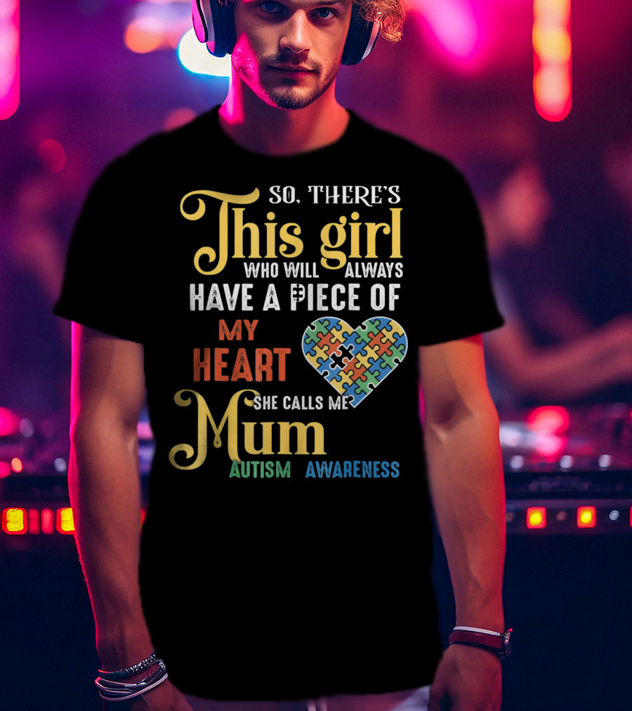 So There's This Girl Who Will Always Have A Piece Of My Heart She Calls Me Mum Autism Awareness T-Shirt