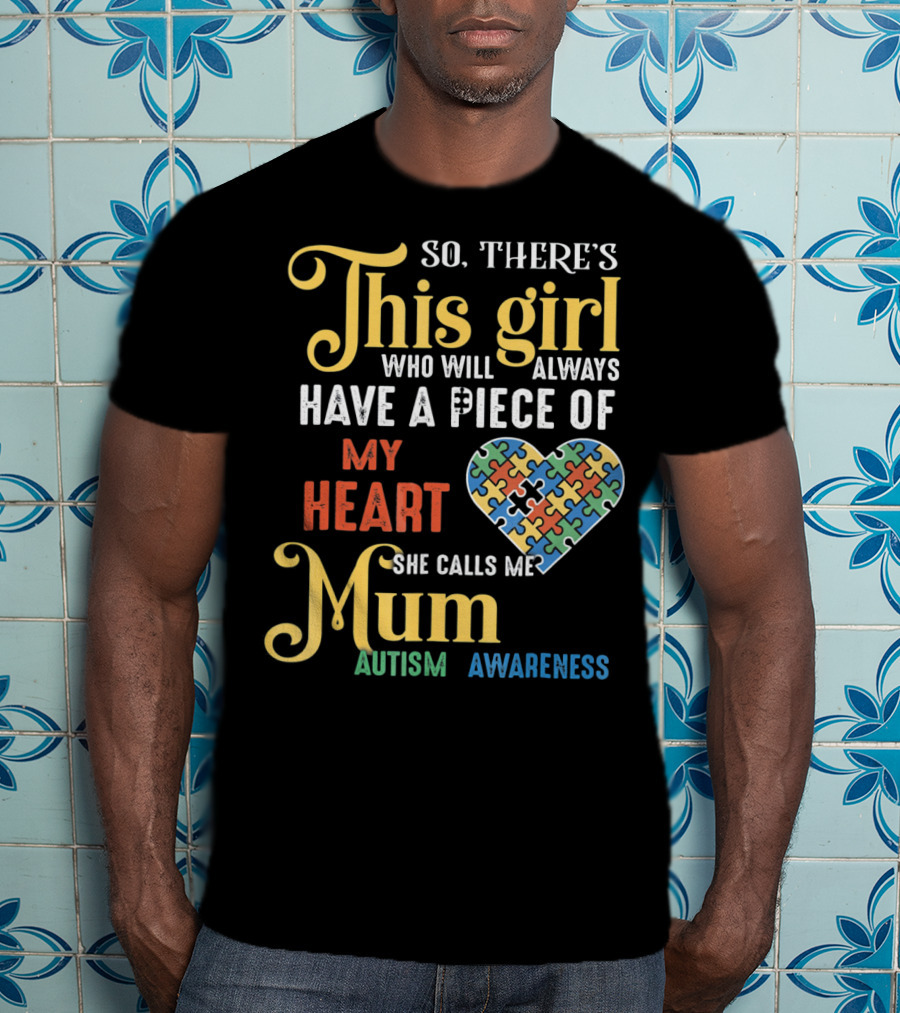 So There's This Girl Who Will Always Have A Piece Of My Heart She Calls Me Mum Autism Awareness T-Shirt