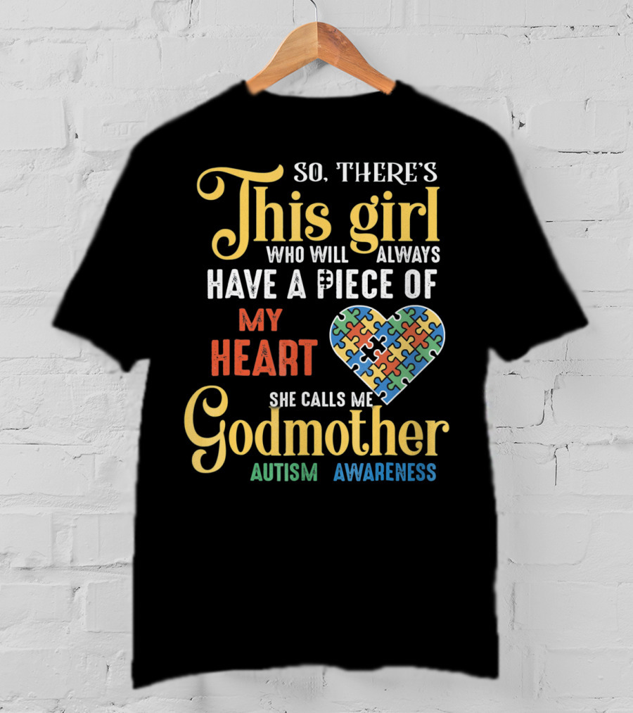 So There's This Girl Who Will Always Have A Piece Of My Heart She Calls Me Godmother Autism Awareness T-Shirt