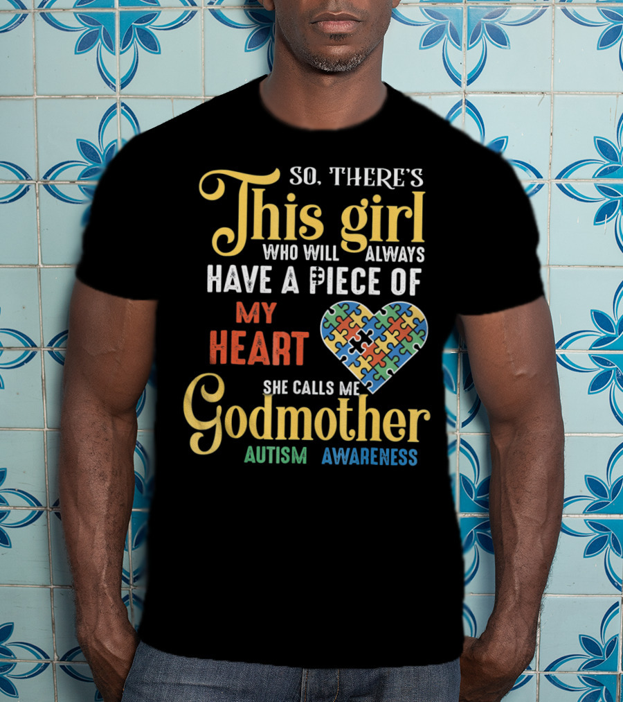 So There's This Girl Who Will Always Have A Piece Of My Heart She Calls Me Godmother Autism Awareness T-Shirt