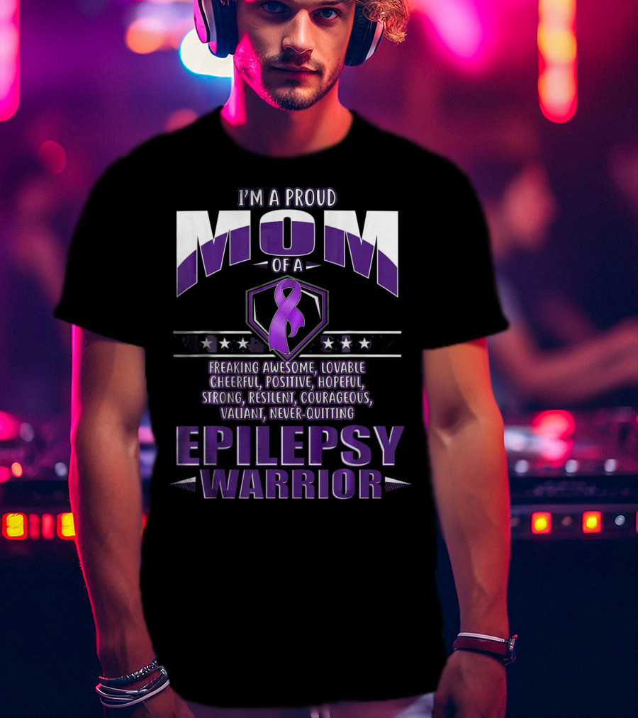 I'm A Proud Mom Of A Epilepsy Warrior Freaking Awesome Resilient Courageous Never-Quitting T-Shirt