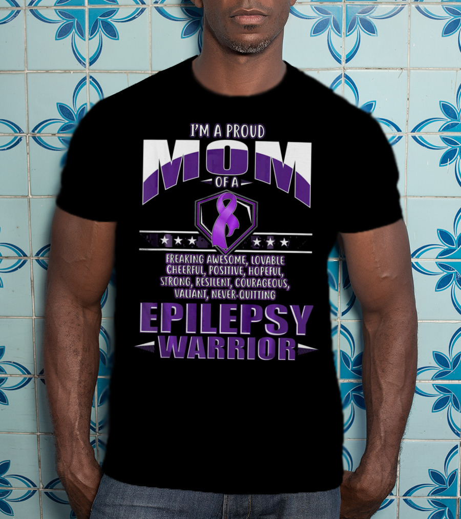 I'm A Proud Mom Of A Epilepsy Warrior Freaking Awesome Resilient Courageous Never-Quitting T-Shirt