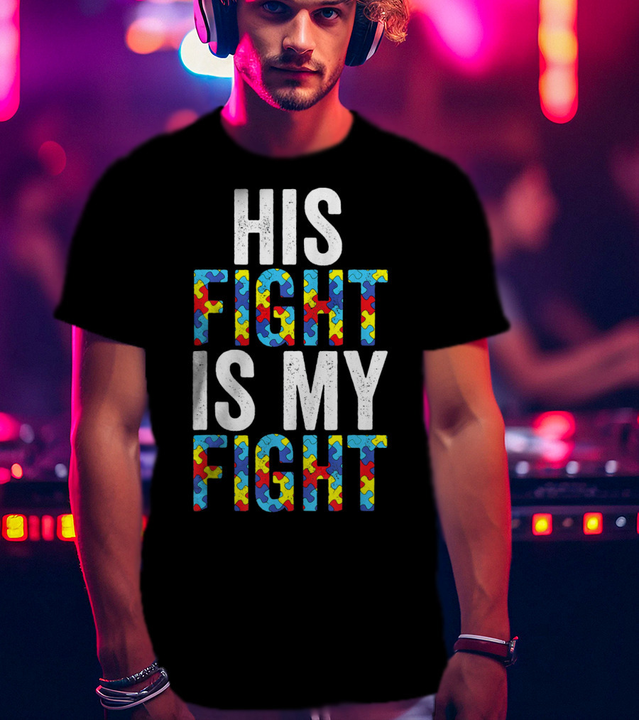 His Fight Is My Fight Autism Awareness Special Educator T-Shirt