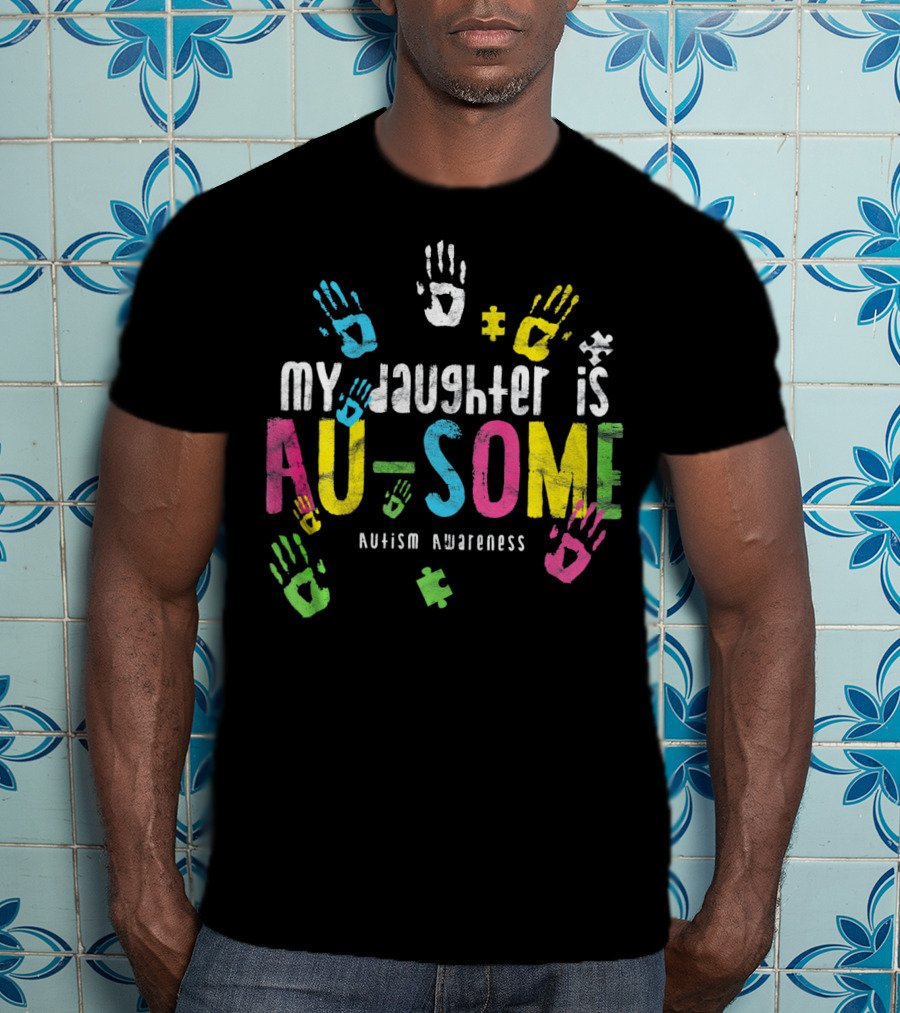 My Daughter Is Au-some Autism Awareness Handprints Puzzle Pieces T-Shirt