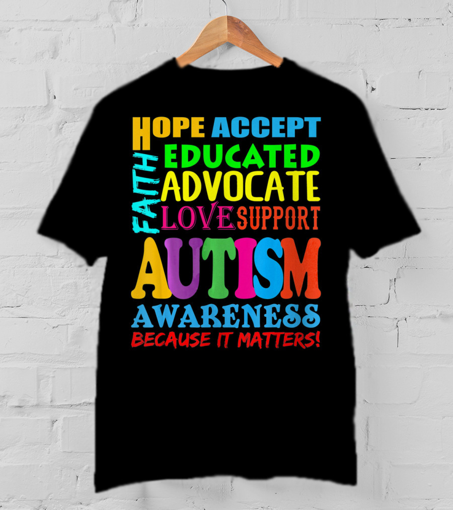 Hope Accept Faith Educated Advocate Love Support Autism Awareness Because It Matters T-Shirt
