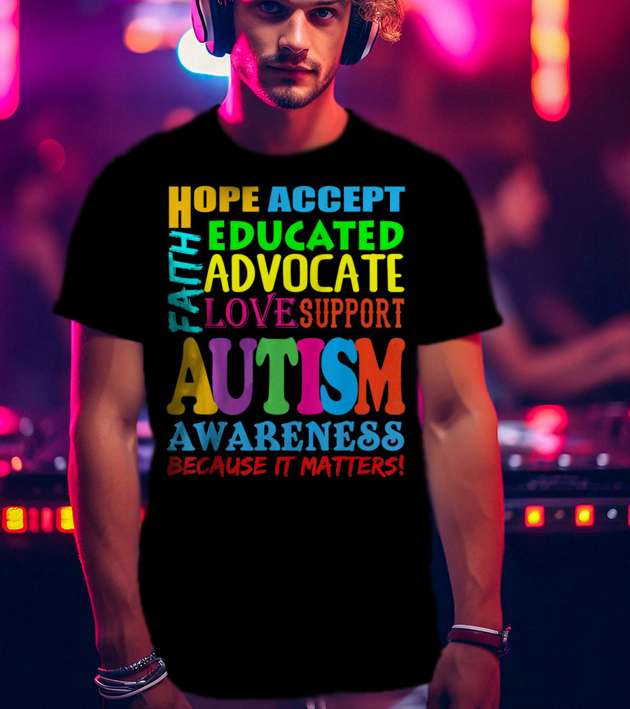 Hope Accept Faith Educated Advocate Love Support Autism Awareness Because It Matters T-Shirt