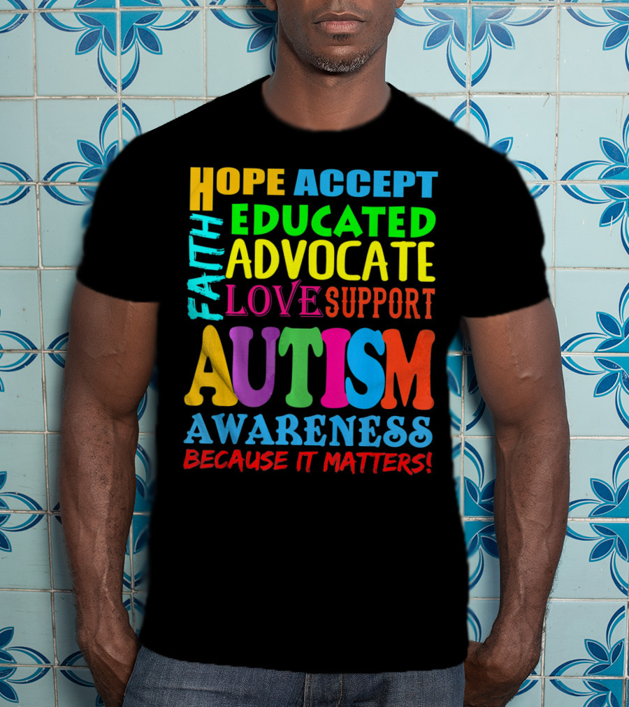 Hope Accept Faith Educated Advocate Love Support Autism Awareness Because It Matters T-Shirt