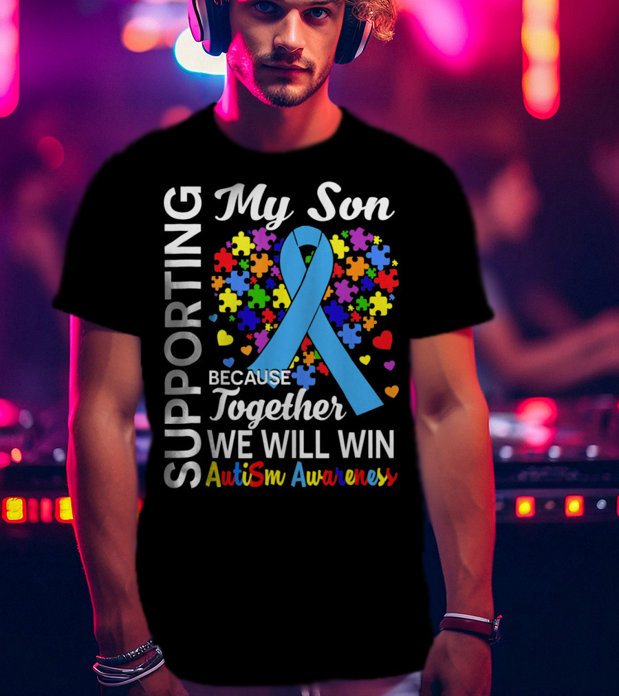 Supporting My Son Because Together We Will Win Autism Awareness T-Shirt