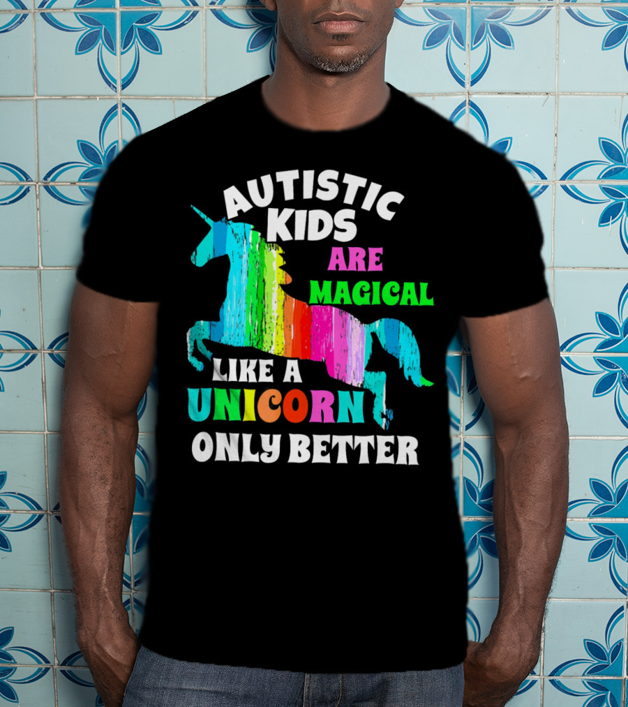 Autistic Kids Are Magical Like A Unicorn Only Better T-Shirt