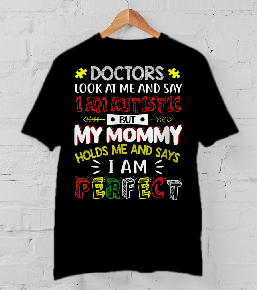 Doctors Look At Me And Say I Am Autistic But My Mommy Holds Me And Says I Am Perfect T-Shirt