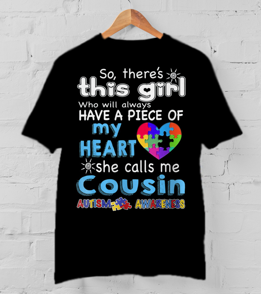 So There's This Girl Who Will Always Have A Piece Of My Heart She Calls Me Cousin Autism Awareness T-Shirt
