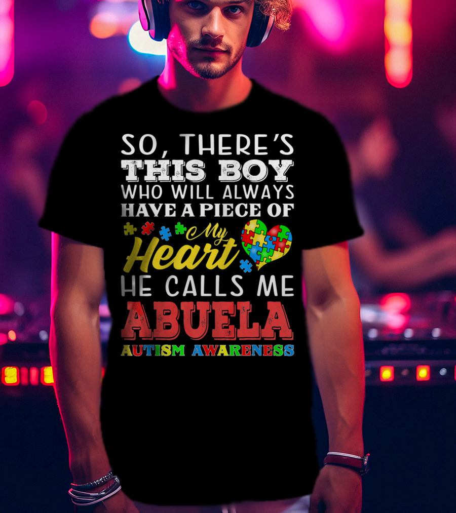 So There's This Boy Who Will Always Have A Piece Of My Heart He Calls Me Abuela Autism Awareness T-Shirt