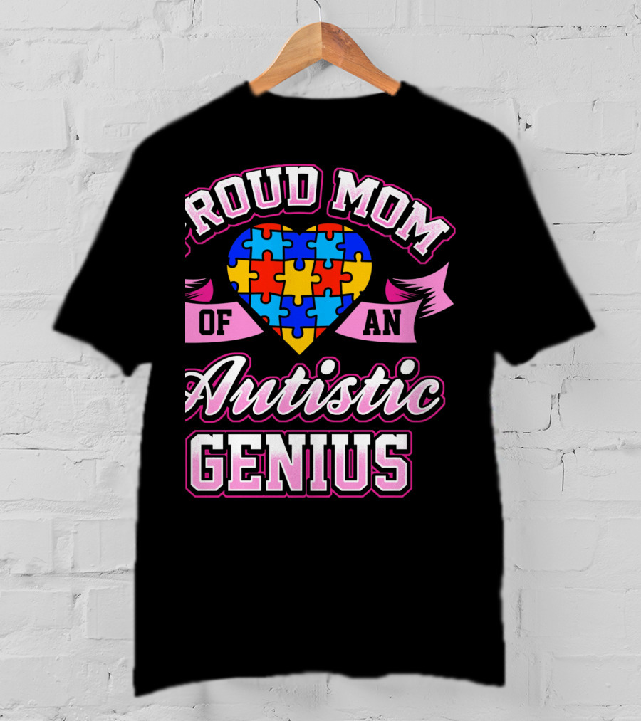 Proud Mom Of An Autistic Genius Autism Awareness Puzzle Heart T-Shirt