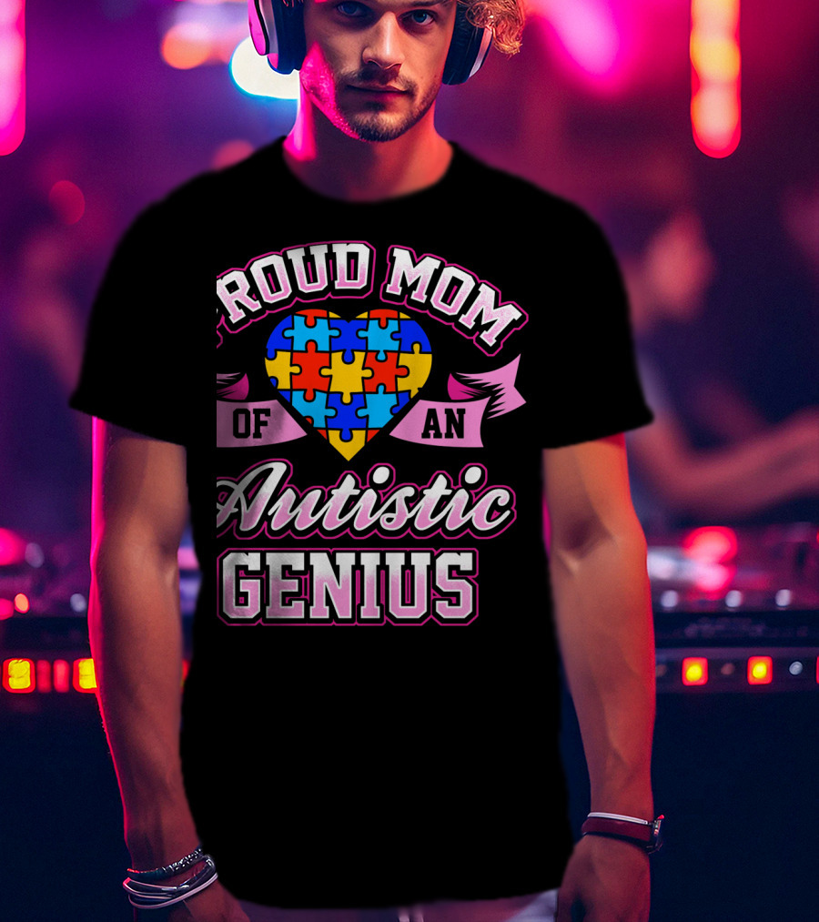 Proud Mom Of An Autistic Genius Autism Awareness Puzzle Heart T-Shirt