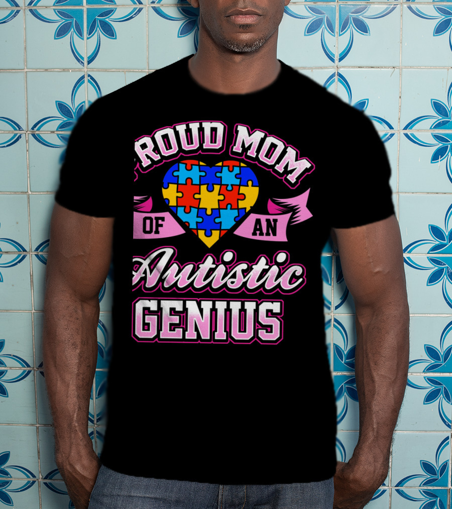 Proud Mom Of An Autistic Genius Autism Awareness Puzzle Heart T-Shirt