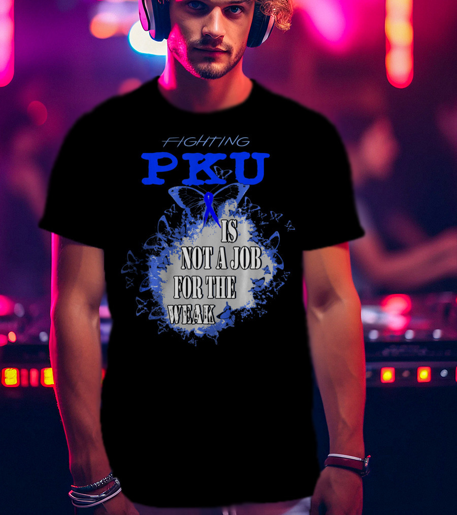 Fighting PKU Is Not A Job For The Weak T-Shirt