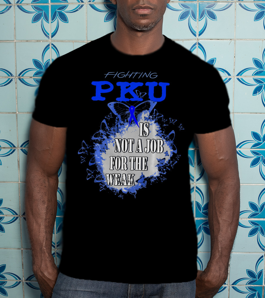 Fighting PKU Is Not A Job For The Weak T-Shirt