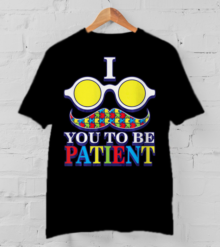 I Need You To Be Patient Autism Awareness Mustache Puzzle Glasses T-Shirt