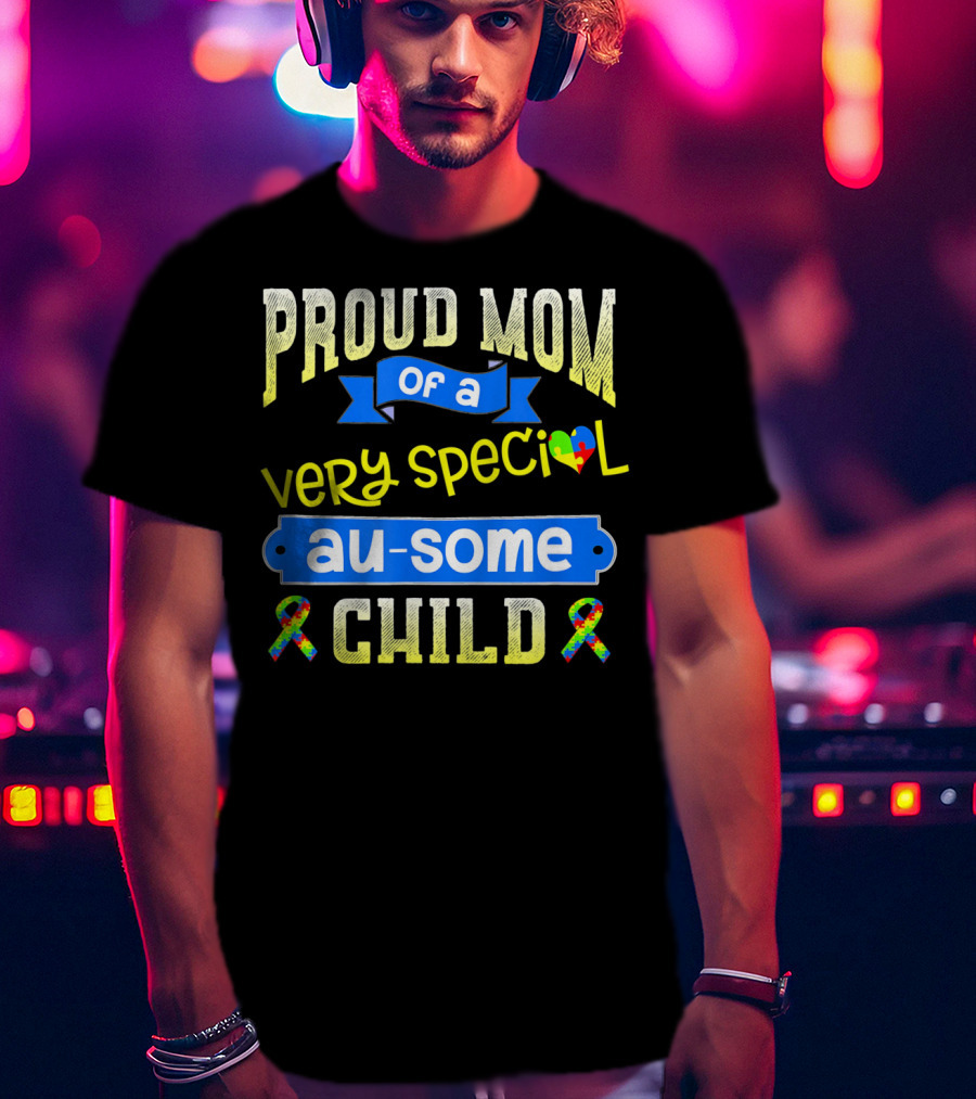 Proud Mom Of A Very Special Au-Some Child Autism Awareness T-Shirt