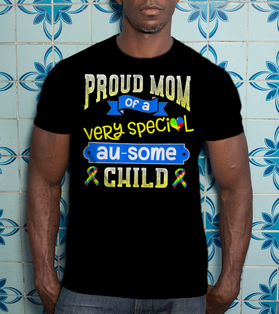 Proud Mom Of A Very Special Au-Some Child Autism Awareness T-Shirt