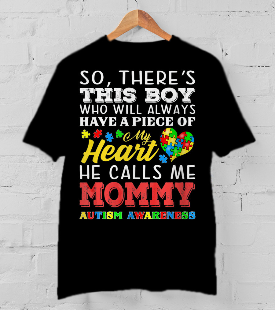 So There's This Boy Who Will Always Have A Piece Of My Heart He Calls Me Mommy Autism Awareness T-Shirt
