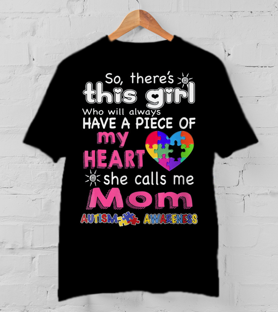 So There's This Girl Who Will Always Have A Piece Of My Heart She Calls Me Mom Autism Awareness T-Shirt