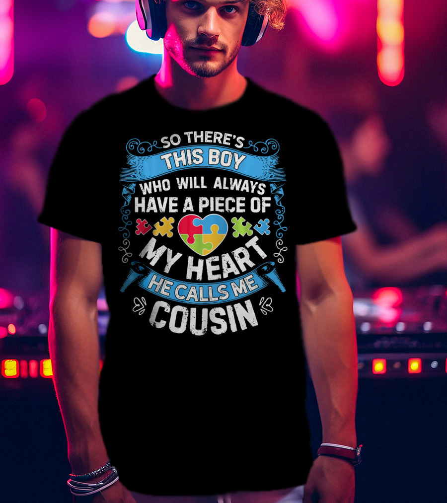 So There's This Boy Who Will Always Have A Piece Of My Heart He Calls ME Cousin T-Shirt