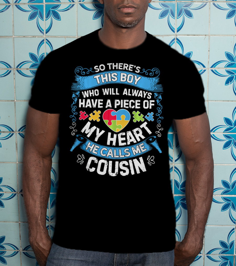 So There's This Boy Who Will Always Have A Piece Of My Heart He Calls ME Cousin T-Shirt
