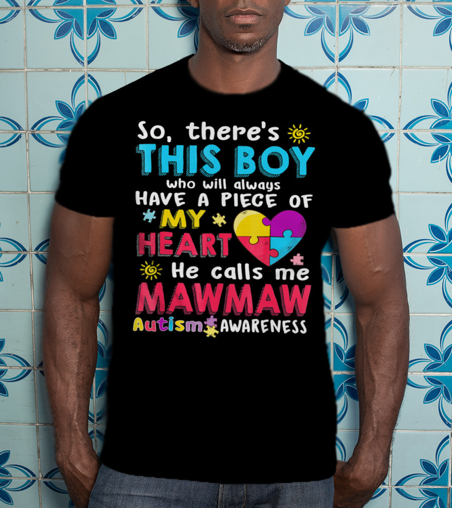 So There's This Boy Who Will Always Have A Piece Of My Heart He Calls Me Mawmaw Autism Awareness T-Shirt