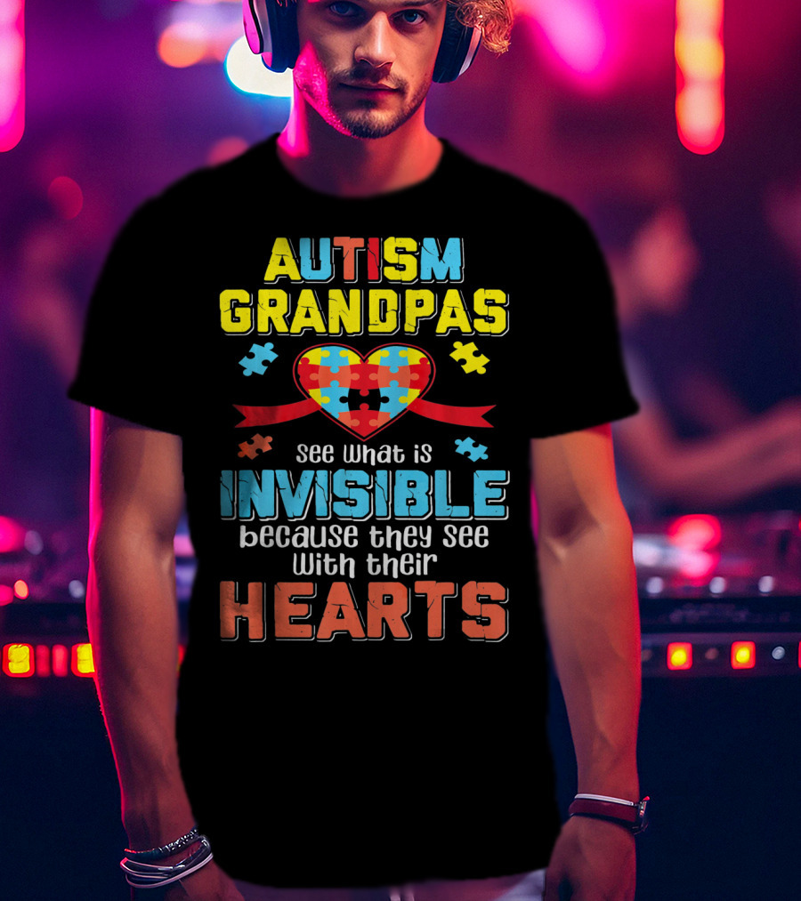 Autism Grandpas See What Is Invisible Because They See With Their Hearts T-Shirt