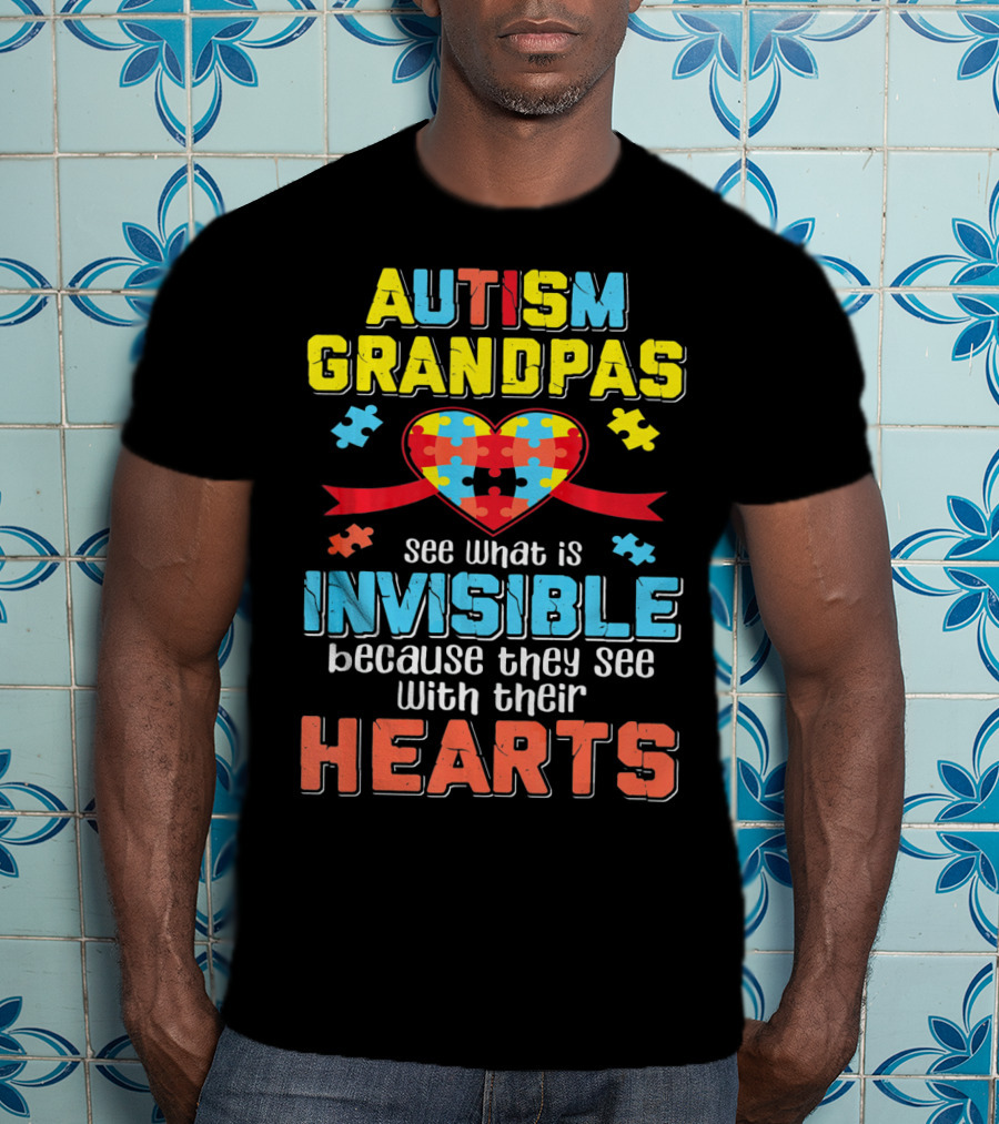 Autism Grandpas See What Is Invisible Because They See With Their Hearts T-Shirt