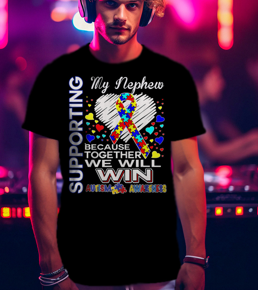 Supporting My Nephew Autism Awareness Because Together We Will Win T-Shirt