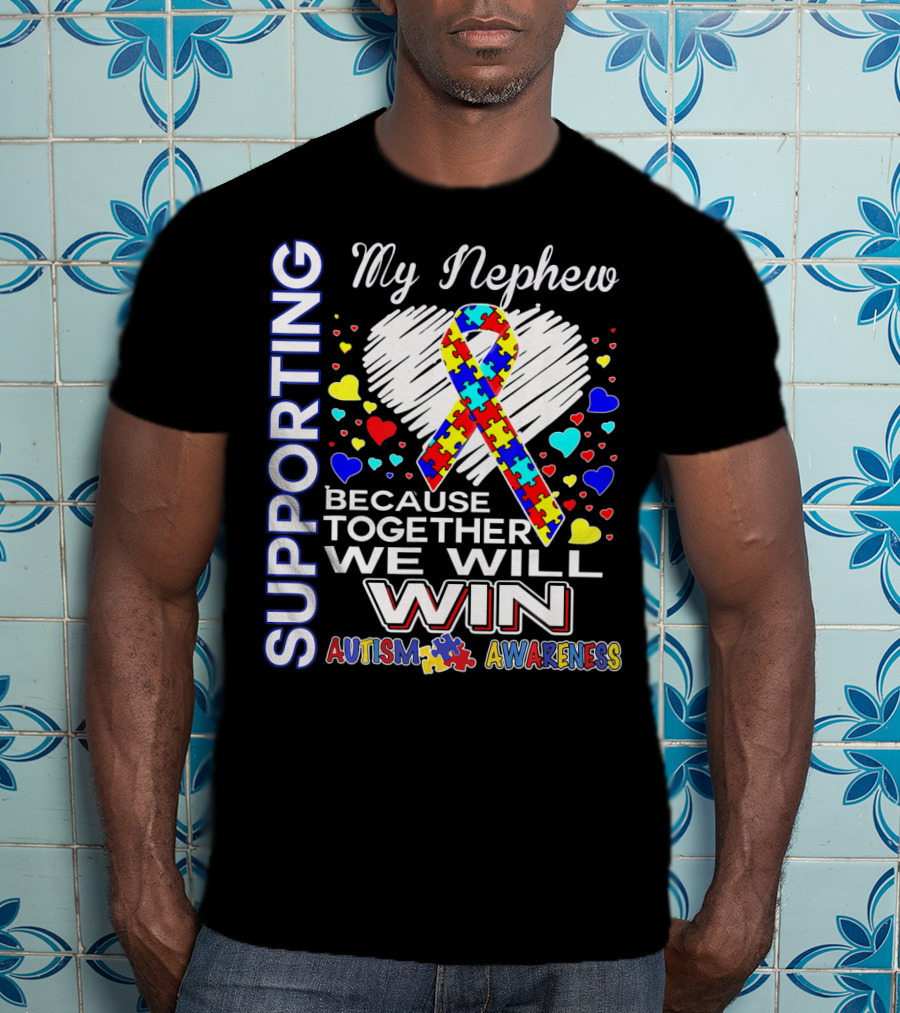 Supporting My Nephew Autism Awareness Because Together We Will Win T-Shirt